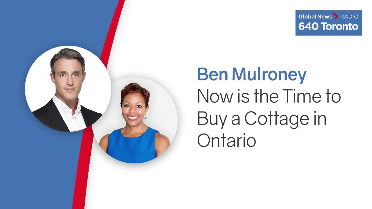 Now is the Time to Buy a Cottage in Ontario (Ben Mulroney – Global News 640 Toronto)